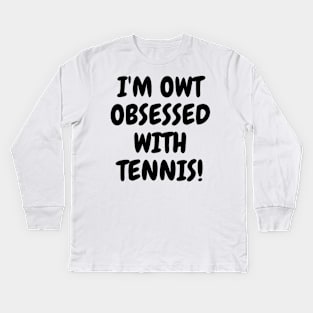 I'm OWT obsessed with tennis! Kids Long Sleeve T-Shirt